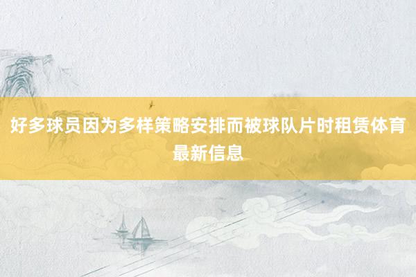 好多球员因为多样策略安排而被球队片时租赁体育最新信息