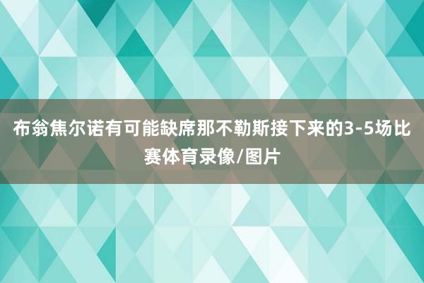 布翁焦尔诺有可能缺席那不勒斯接下来的3-5场比赛体育录像/图片