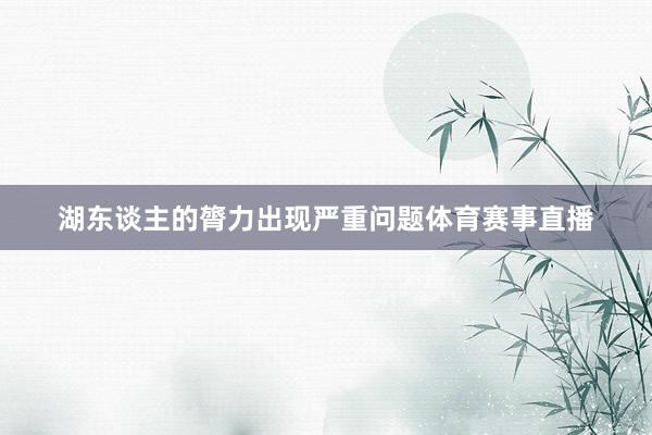 湖东谈主的膂力出现严重问题体育赛事直播