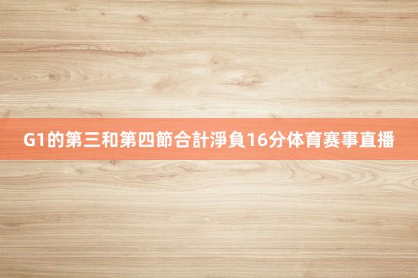 G1的第三和第四節合計淨負16分体育赛事直播