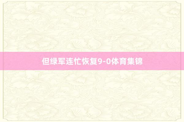 但绿军连忙恢复9-0体育集锦