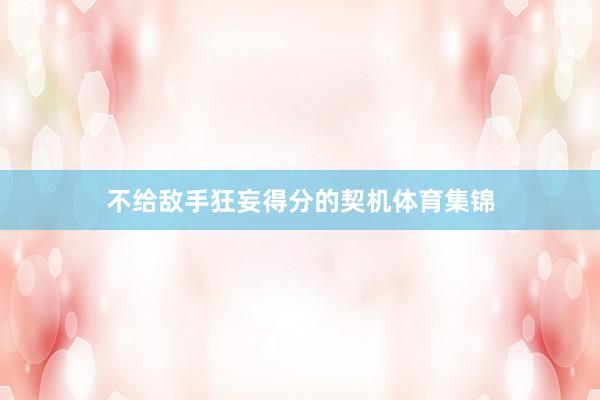 不给敌手狂妄得分的契机体育集锦