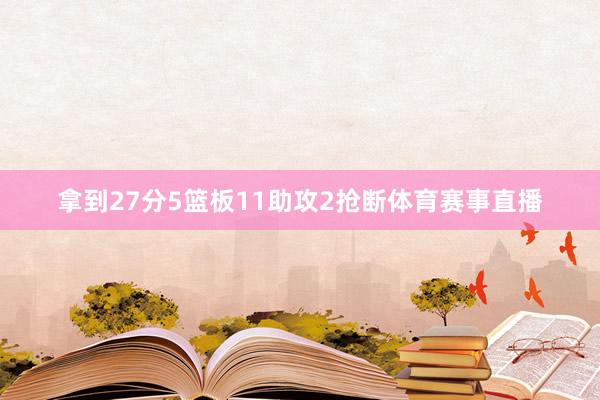拿到27分5篮板11助攻2抢断体育赛事直播