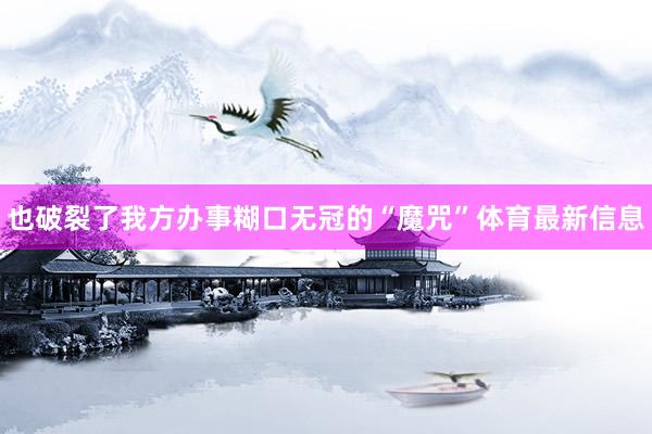 也破裂了我方办事糊口无冠的“魔咒”体育最新信息