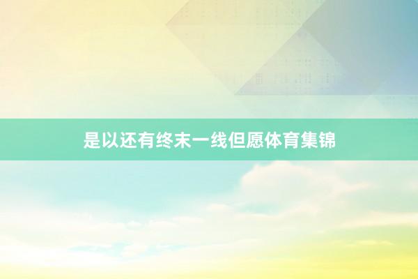 是以还有终末一线但愿体育集锦