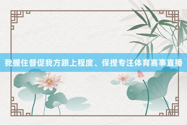 我握住督促我方跟上程度、保捏专注体育赛事直播
