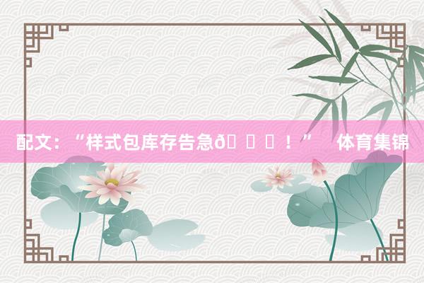 配文：“样式包库存告急📂！”    体育集锦