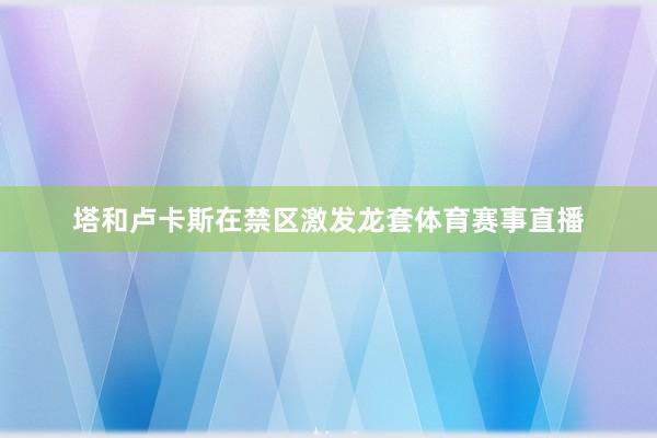 塔和卢卡斯在禁区激发龙套体育赛事直播
