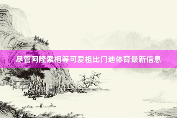 尽管阿隆索相等可爱祖比门迪体育最新信息