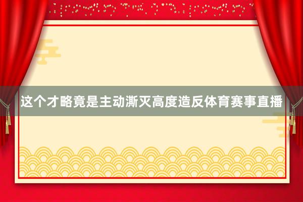这个才略竟是主动澌灭高度造反体育赛事直播