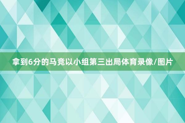 拿到6分的马竞以小组第三出局体育录像/图片