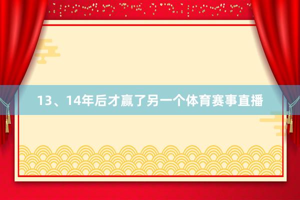 13、14年后才赢了另一个体育赛事直播
