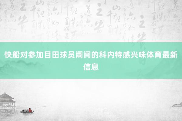 快船对参加目田球员阛阓的科内特感兴味体育最新信息