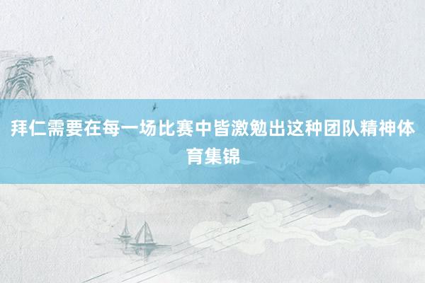 拜仁需要在每一场比赛中皆激勉出这种团队精神体育集锦