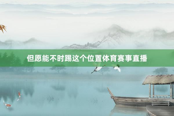 但愿能不时踢这个位置体育赛事直播