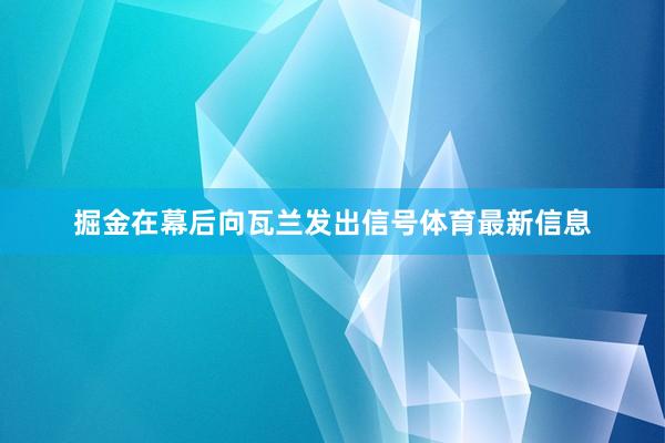 掘金在幕后向瓦兰发出信号体育最新信息