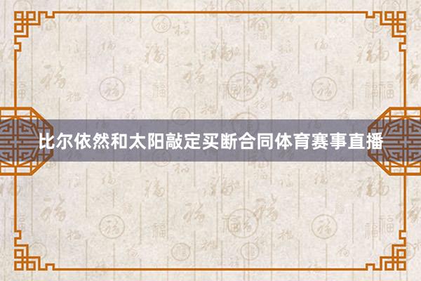比尔依然和太阳敲定买断合同体育赛事直播
