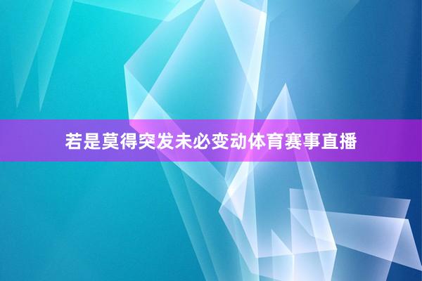 若是莫得突发未必变动体育赛事直播