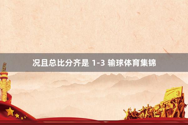 况且总比分齐是 1-3 输球体育集锦