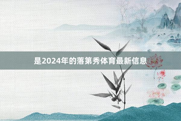 是2024年的落第秀体育最新信息