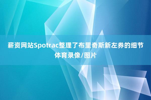 薪资网站Spotrac整理了布里奇斯新左券的细节体育录像/图片