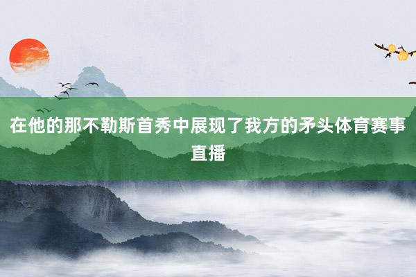 在他的那不勒斯首秀中展现了我方的矛头体育赛事直播