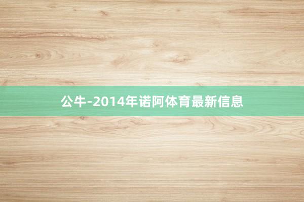 公牛-2014年诺阿体育最新信息