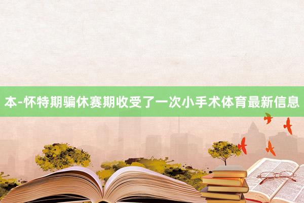 本-怀特期骗休赛期收受了一次小手术体育最新信息