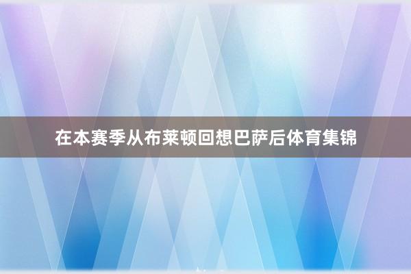 在本赛季从布莱顿回想巴萨后体育集锦