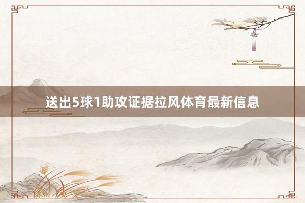 送出5球1助攻证据拉风体育最新信息