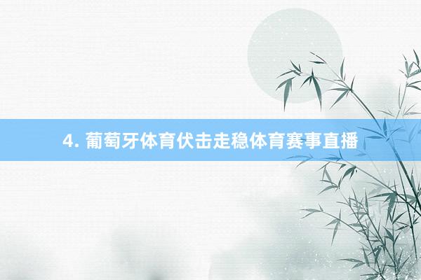 4. 葡萄牙体育伏击走稳体育赛事直播