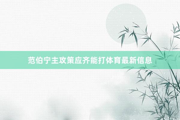 范伯宁主攻策应齐能打体育最新信息