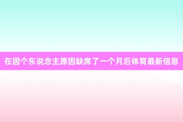 在因个东说念主原因缺席了一个月后体育最新信息