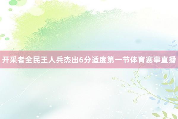 开采者全民王人兵杰出6分适度第一节体育赛事直播