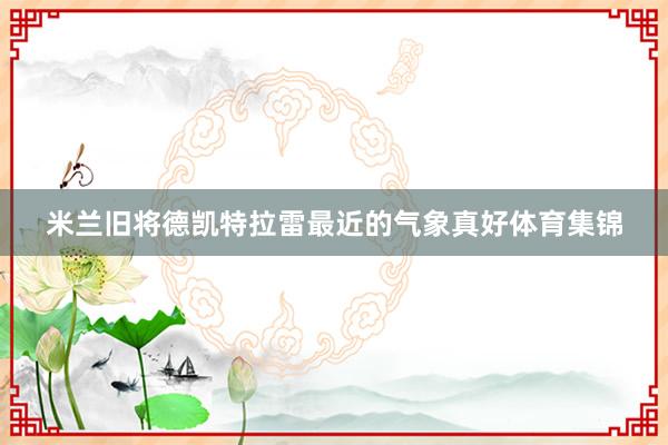 米兰旧将德凯特拉雷最近的气象真好体育集锦