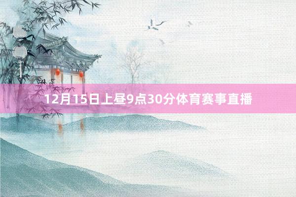 12月15日上昼9点30分体育赛事直播