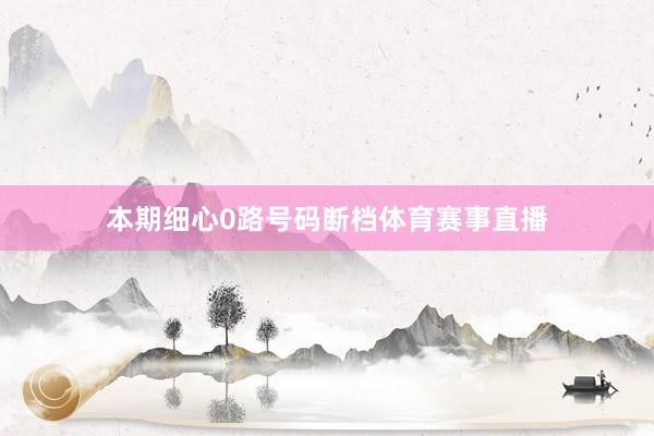 本期细心0路号码断档体育赛事直播