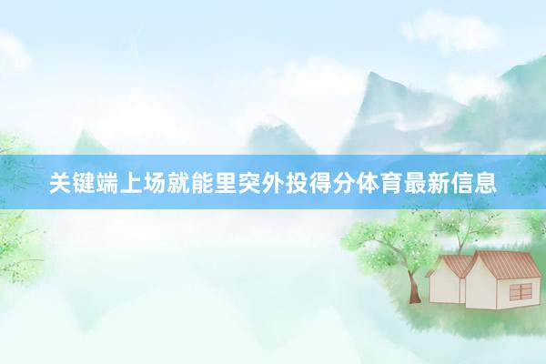 关键端上场就能里突外投得分体育最新信息