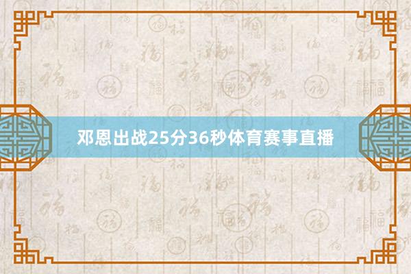 邓恩出战25分36秒体育赛事直播