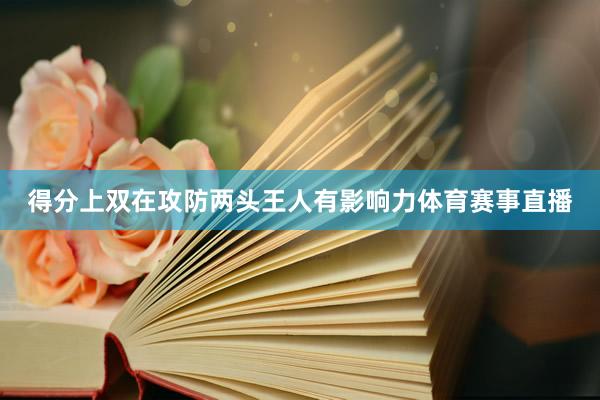 得分上双在攻防两头王人有影响力体育赛事直播