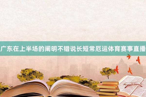 广东在上半场的阐明不错说长短常厄运体育赛事直播