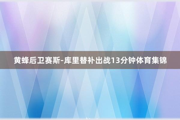 黄蜂后卫赛斯-库里替补出战13分钟体育集锦