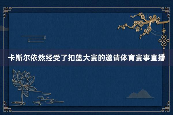 卡斯尔依然经受了扣篮大赛的邀请体育赛事直播