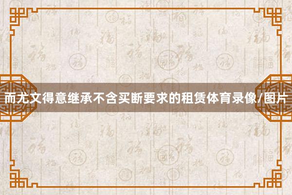 而尤文得意继承不含买断要求的租赁体育录像/图片