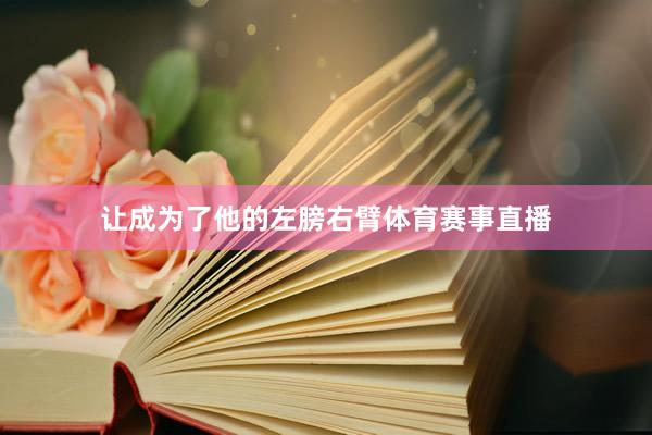 让成为了他的左膀右臂体育赛事直播