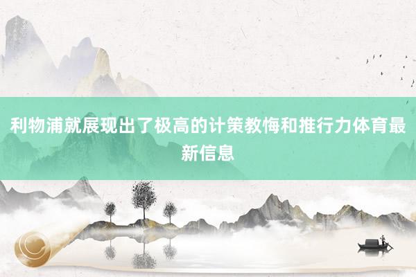 利物浦就展现出了极高的计策教悔和推行力体育最新信息