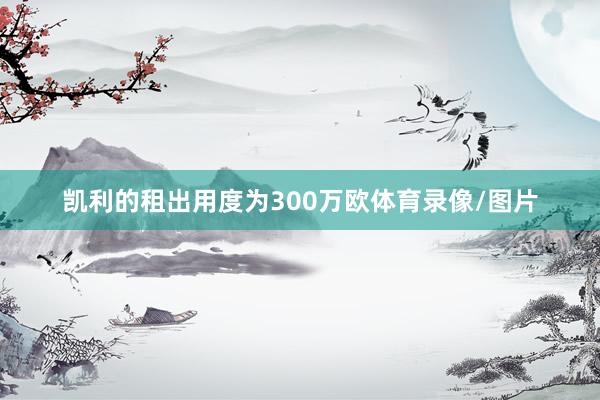 凯利的租出用度为300万欧体育录像/图片