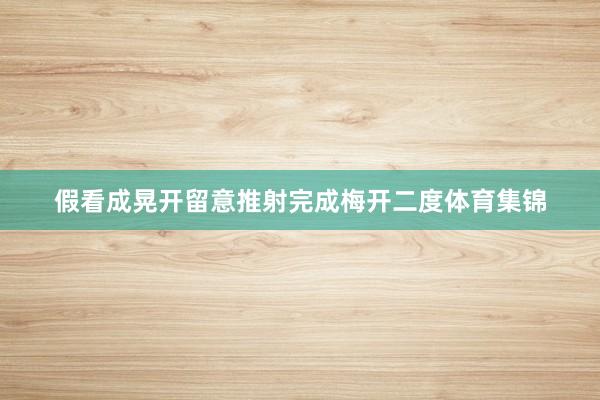 假看成晃开留意推射完成梅开二度体育集锦