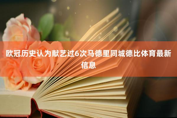 欧冠历史认为献艺过6次马德里同城德比体育最新信息