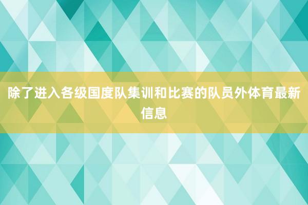 除了进入各级国度队集训和比赛的队员外体育最新信息